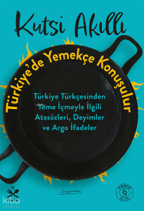 Türkiye'de Yemekçe Konuşulur;Türkiye Türkçesinden Yeme İçmeyle İlgili Atasözleri, Deyimler ve Argo İfadeler