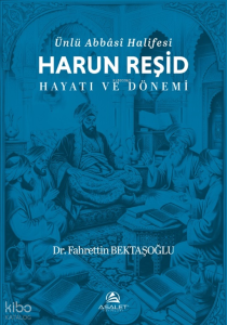 Ünlü Abbâsî Halifesi Harun Reşid Hayatı ve Dönemi