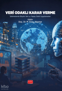 Veri Odaklı Karar Verme;İşletmelerde Büyük Veri ve Yapay Zekâ Uygulamaları