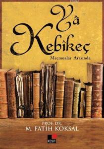 Yâ Kebîkeç; Mecmualar Arasında