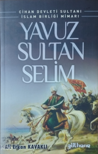 Yavuz Sultan Selim;Cihan Devleti Sultanı İslam Birliği Mimarı