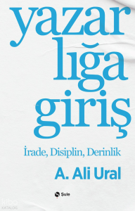 Yazarlığa Giriş;İrade, Disiplin, Derinlik