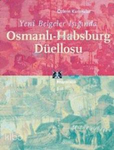 Yeni Belgeler Işığında  Osmanlı  Habsburg Düellosu