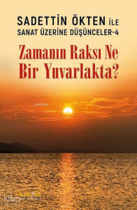 Zamanın Raksı Ne Bir Yuvarlakta?;Sadettin Ökten ile Sanat Üzerine Düşünceler -  4