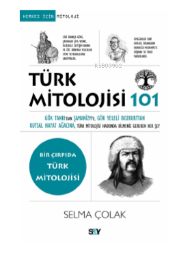 101-Türk Mitolojisi 101;Gök Tanrı’dan Şamanizm’e, Gök Yeleli Bozkurttan Kutsal Hayat Ağacına, Türk Mitolojisi Hakkında Bilmeniz Gereken Her Şey