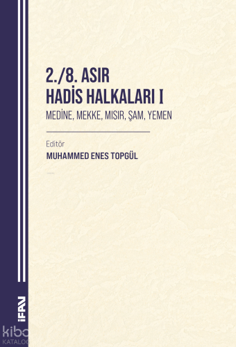 2. - 8. Asır Hadis Halkaları I;Medine, Mekke, Mısır, Şam, Yemen Kolekt