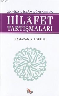 20. Yüzyıl İslam Dünyasında Hilafet Tartışmaları Ramazan Yıldırım