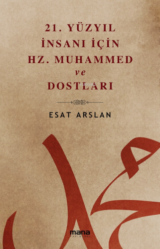 21. Yüzyıl İnsanı İçin Hz. Muhammed ve Dostları Esat Arslan