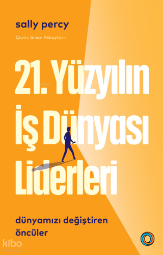 21. Yüzyıl İş Dünyası Liderleri ;Dünyamızı Değiştiren Öncüler Sally Pe