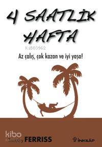 4 Saatlik Hafta; Az Çalış, Çok Kazan ve İyi Yaşa! Timothy Ferriss