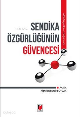 6356 Sayılı Kanun Bağlamında Sendika Özgürlüğünün Güvencesi