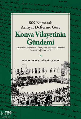 809 Numaralı Ayniyat Defterine Göre Konya Vilayetinin Gündemi;Şikâyetler - Memurlar - İdari, Mali ve Sosyal Sorunlar Mart 1873 - Mart 1877