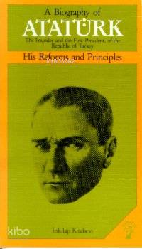 A Biography of Atatürk; His Reforms and Principles