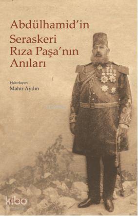 Abdülhamid'in Seraskeri Rıza Paşa'nın Anıları Mahir Aydın