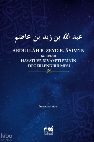 Abdullâh B. Zeyd B. Asım'ın (Ö. 63 - 683) Hayatı ve Rivayetlerinin Değerlendirilmesi