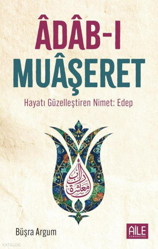 Adab-ı Muaşeret;Hayatı Güzelleştiren Nimet: Edep