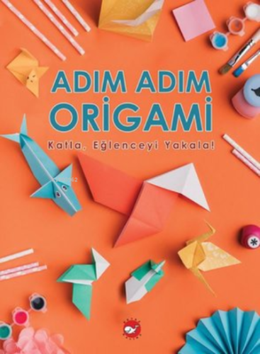Adım Adım Origami - Katla,Eğlenceyi Yakala!