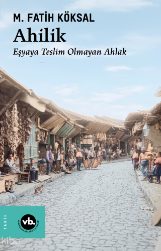 Ahilik;Eşyaya Teslim Olmayan Ahlak M. Fatih Köksal