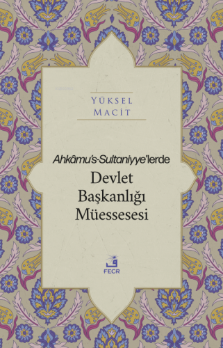 Ahkâmu's-Sultaniyye’lerde Devlet Başkanlığı Müessesesi Yüksel Macit