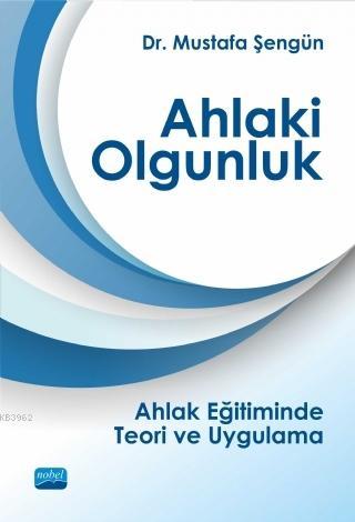 Ahlaki Olgunluk; Ahlak Eğitiminde Teori ve Uygulama