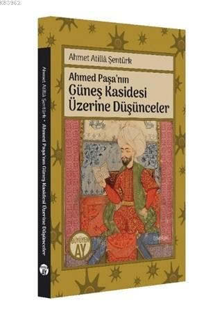 Ahmed Paşa'nın Güneş Kasidesi Üzerine Düşünceler Ahmet Atilla Şentürk