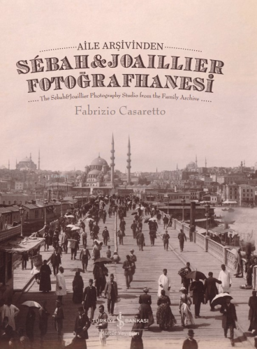 Aile Arşivinden Sébah&Joaillier Fotoğrafhanesi ;The Sébah&Joaillier Photography Studio From The Family Archive