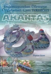 Akantaş; Bulunuşundan Üflemeye Cam Teknikler