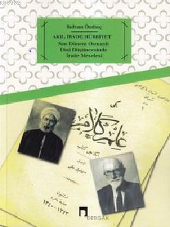 Akıl, İrade Hürriyet; Son Dönem Osmanlı Dini Düşüncesinde İrade Meselesi