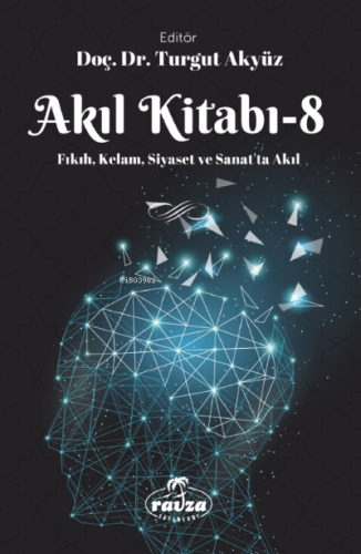 Akıl Kitabı – 8;Fıkıh, Kelam, Siyaset ve Sanatta Akıl Turgut Akyüz