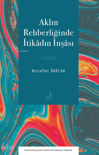 Aklın Rehberliğinde İtikâdın İnşâsı Muzaffer Barlak