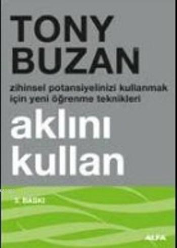 Aklını Kullan; Zihinsel Potansiyelinizi Kullanmak İçin Yeni Öğrenme Teknikleri