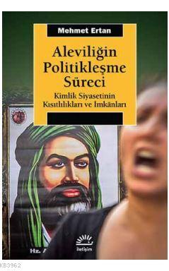 Aleviliğin Politikleşme Süreci; Kimlik Siyasetinin Kısıtlılıkları ve İmkanları