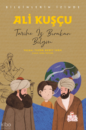 Ali Kuşçu - Tarihe İz Bırakan Bilgin;Bilginlerin İzinde Tuğba Akbey İn