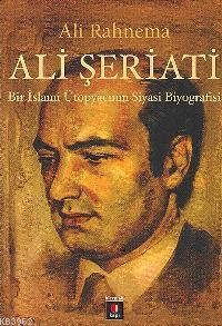 Ali Şeriatı; Bir İslami Ütopyacının Siyasi Biyografisi