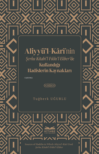Aliyyü’l-Kârî’nin Şerhu Kitabi’l-Fıkhı’l-Ekber’de Kullandığı Hadislerin Kaynakları
