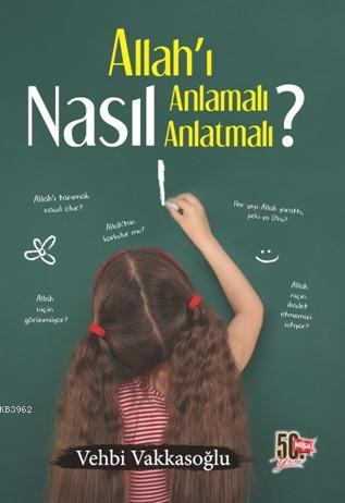 Allah'ı Nasıl Anlamalı Anlatmalı ?