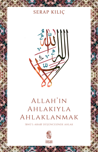 Allah'ın Ahlakıyla Ahlaklanmak ;İbnü’l-Arabî Düşüncesinde Ahlak
