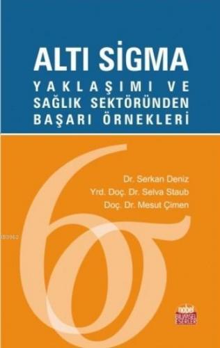 Altı Sigma; Yaklaşımı ve Sağlık Sektöründen Başarı Örnekleri
