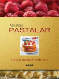 Altın Kitap Pastalar (Ciltli); 300'ün Üzerinde Nefis Tarif