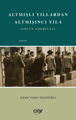 Altmışlı Yıllardan Altmışıncı Yıla;Göçün Edebiyatı Ozan Yusuf Polatoğl