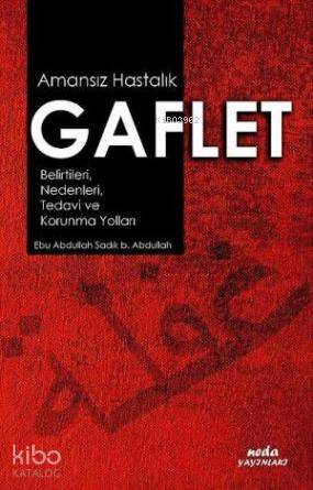 Amansız Hastalık Gaflet; Belirtileri, Nedenleri, Tedavi ve Korunma Yolları