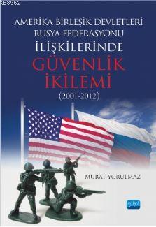 Amerika Birleşik Devletleri-Rusya Federasyonu İlişkilerinde Güvenlik İkilemi (2001-2012)