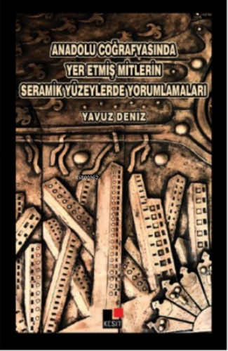 Anadolu Coğrafyasında Yer Etmiş Mitlerin Seramik Yüzeylerde Yorumlanmaları