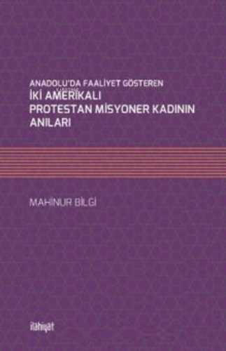 Anadolu’da Faaliyet Gösteren İki Amerikalı ;Protestan Misyoner Kadının Anıları