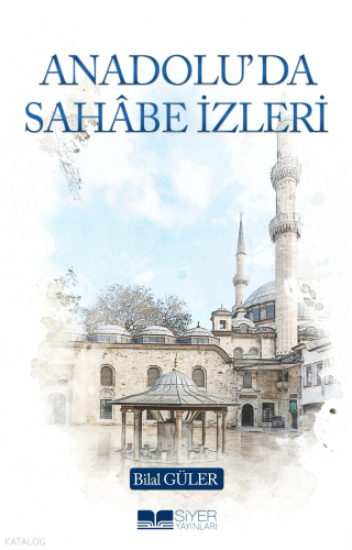 Anadolu’da Sahâbe İzleri Bilal Güler