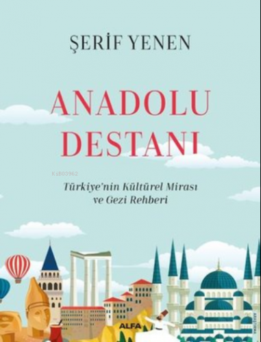 Anadolu Destanı ;- Türkiyenin Kültürel Mirası ve Gezi Rehberi