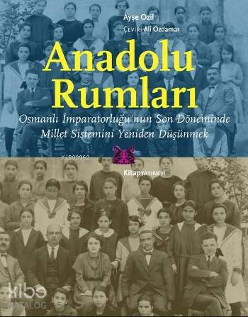 Anadolu Rumları; Osmanlı İmparatorluğu'nun Son Döneminde Millet Sistemini Yeniden Düşünmek