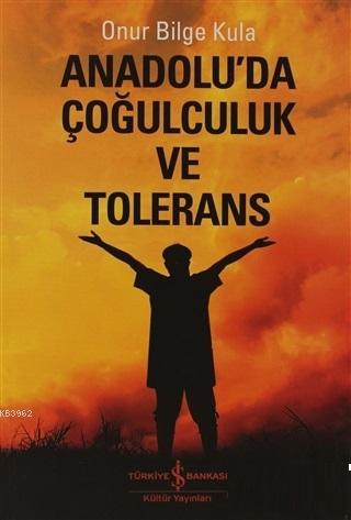 Anadolu'da Çoğulculuk ve Tölerans Onur Bilge Kula