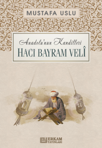 Anadolu'nun Kandilleri - Hacı Bayram Velî Mustafa Uslu