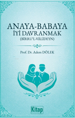 Anaya Babaya İyi Davranmak (Birru’l Valideyn) Adem Dölek